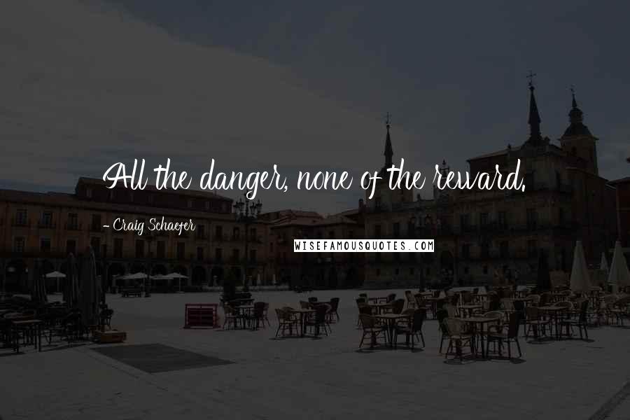 Craig Schaefer Quotes: All the danger, none of the reward.