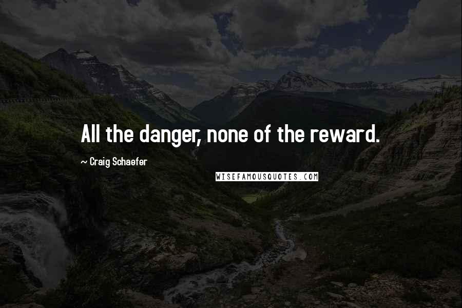 Craig Schaefer Quotes: All the danger, none of the reward.