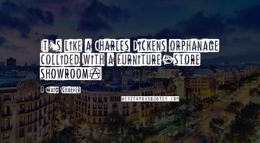 Craig Schaefer Quotes: It's like a Charles Dickens orphanage collided with a furniture-store showroom.