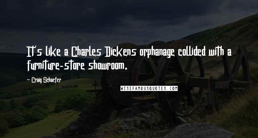 Craig Schaefer Quotes: It's like a Charles Dickens orphanage collided with a furniture-store showroom.