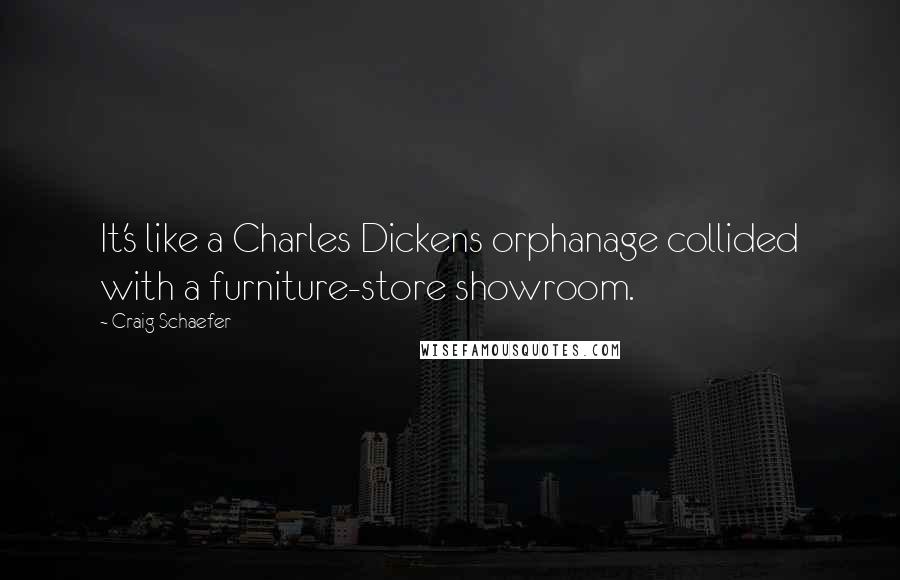 Craig Schaefer Quotes: It's like a Charles Dickens orphanage collided with a furniture-store showroom.