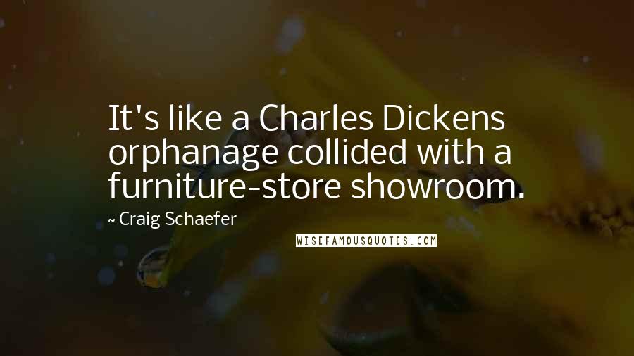 Craig Schaefer Quotes: It's like a Charles Dickens orphanage collided with a furniture-store showroom.