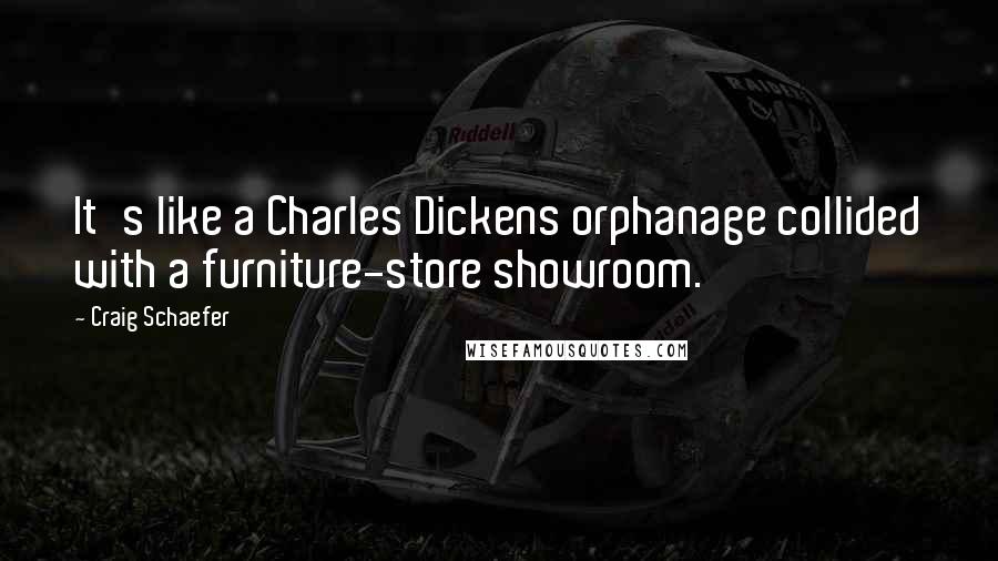 Craig Schaefer Quotes: It's like a Charles Dickens orphanage collided with a furniture-store showroom.