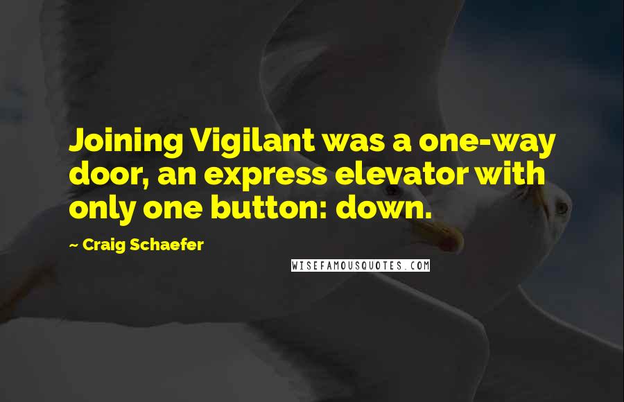 Craig Schaefer Quotes: Joining Vigilant was a one-way door, an express elevator with only one button: down.