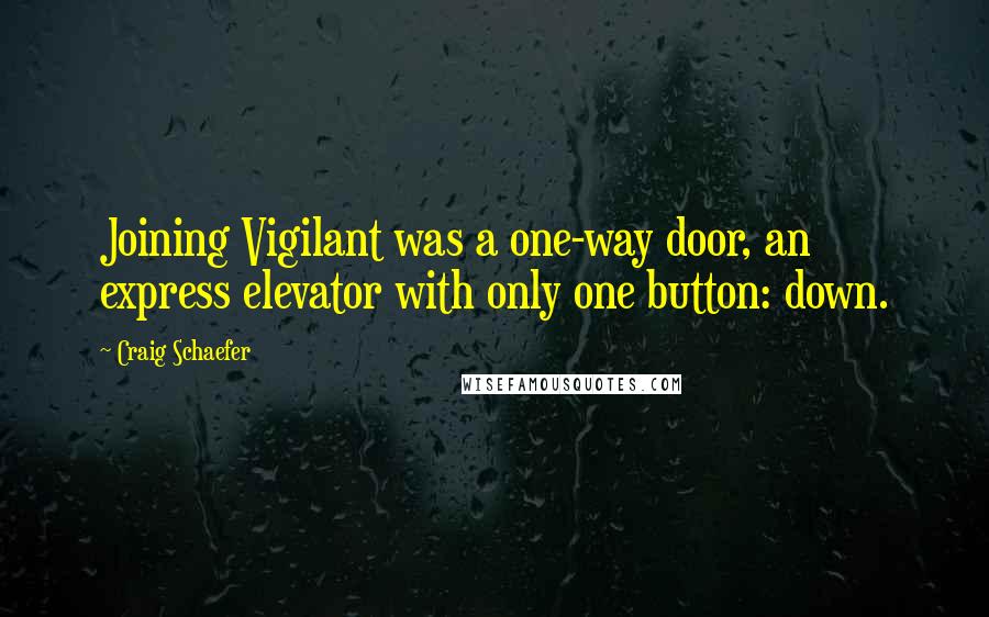 Craig Schaefer Quotes: Joining Vigilant was a one-way door, an express elevator with only one button: down.