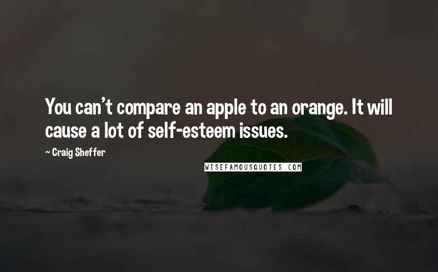 Craig Sheffer Quotes: You can't compare an apple to an orange. It will cause a lot of self-esteem issues.