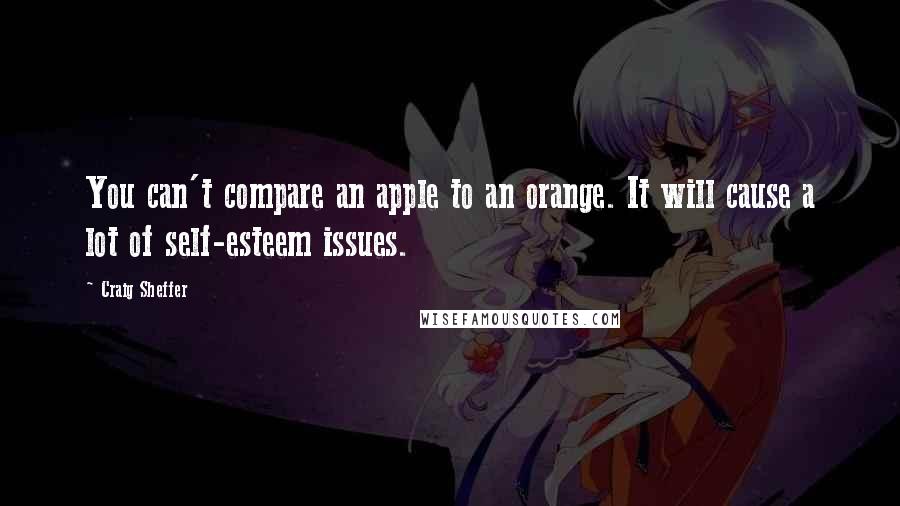 Craig Sheffer Quotes: You can't compare an apple to an orange. It will cause a lot of self-esteem issues.