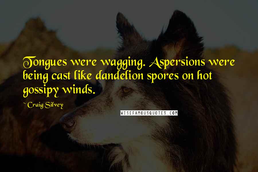 Craig Silvey Quotes: Tongues were wagging. Aspersions were being cast like dandelion spores on hot gossipy winds.