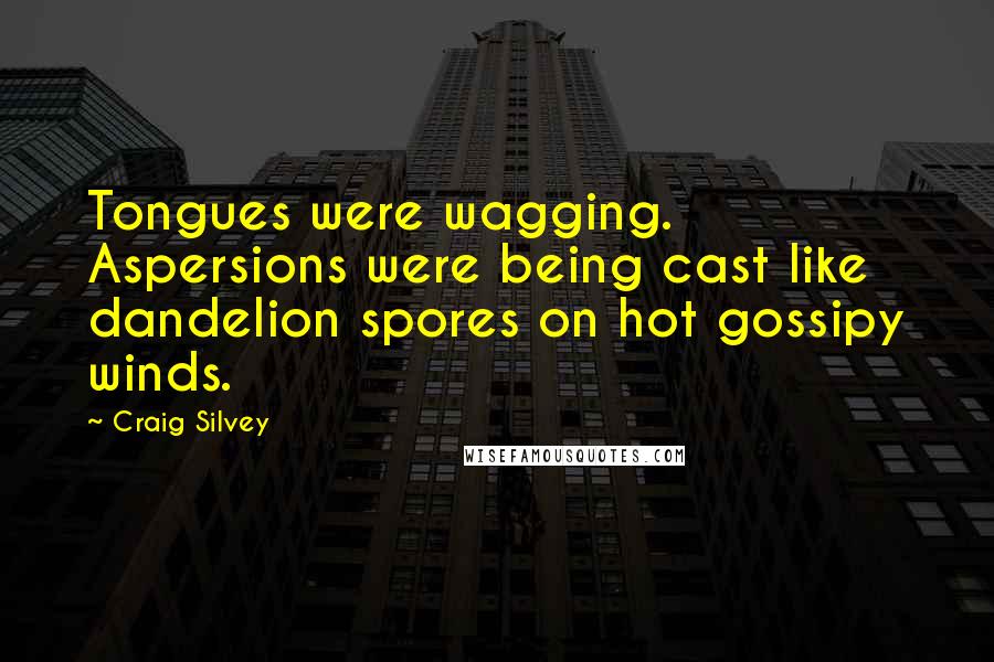 Craig Silvey Quotes: Tongues were wagging. Aspersions were being cast like dandelion spores on hot gossipy winds.