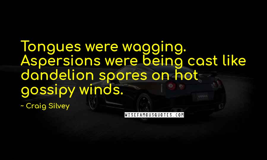 Craig Silvey Quotes: Tongues were wagging. Aspersions were being cast like dandelion spores on hot gossipy winds.