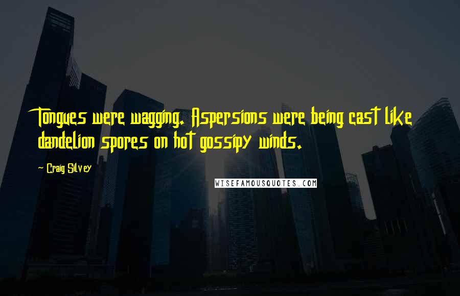 Craig Silvey Quotes: Tongues were wagging. Aspersions were being cast like dandelion spores on hot gossipy winds.