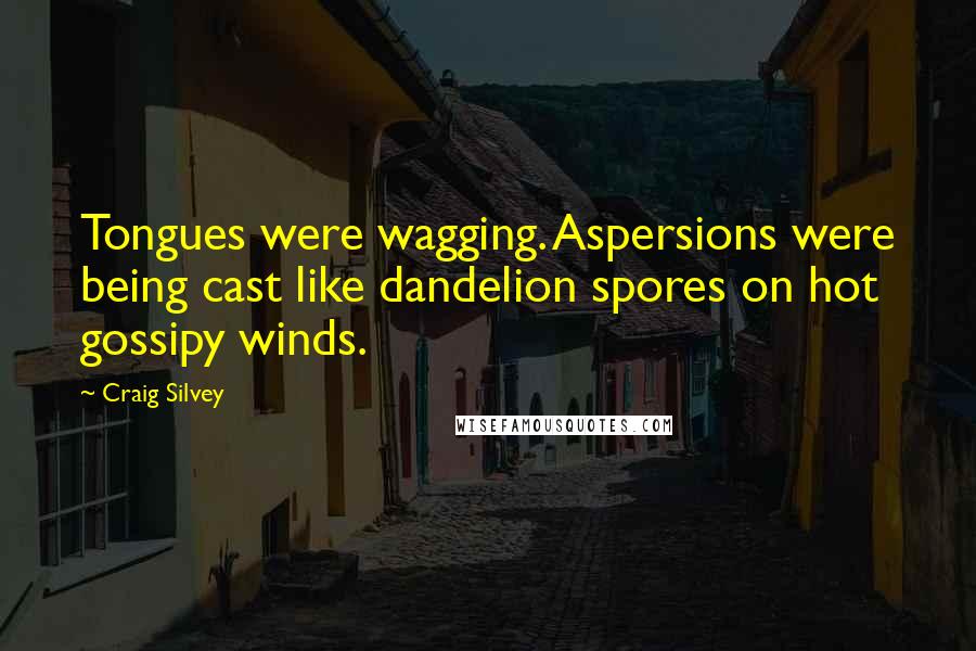 Craig Silvey Quotes: Tongues were wagging. Aspersions were being cast like dandelion spores on hot gossipy winds.