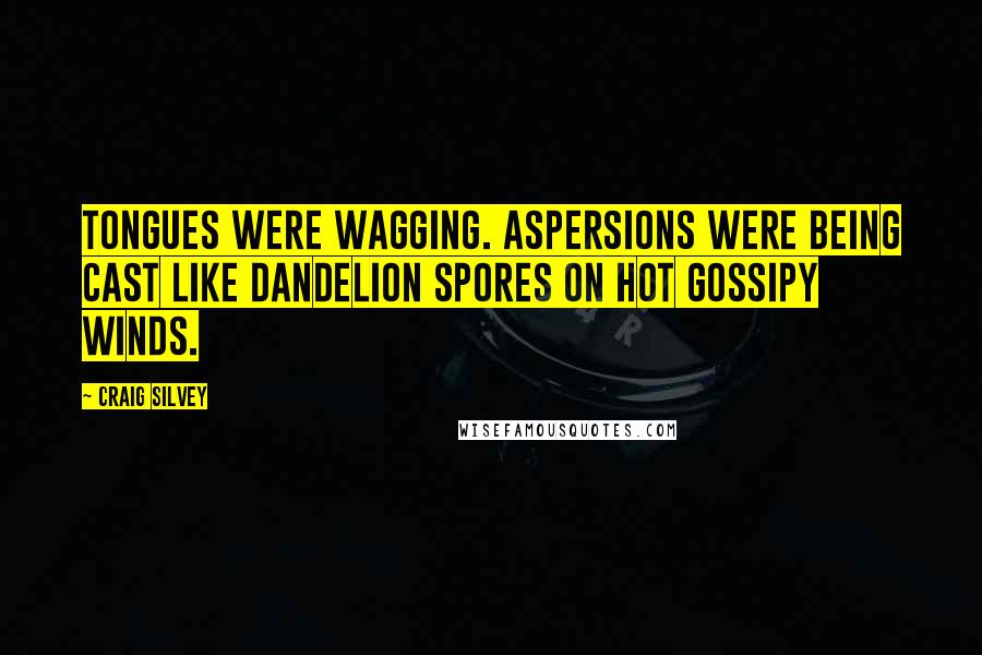 Craig Silvey Quotes: Tongues were wagging. Aspersions were being cast like dandelion spores on hot gossipy winds.