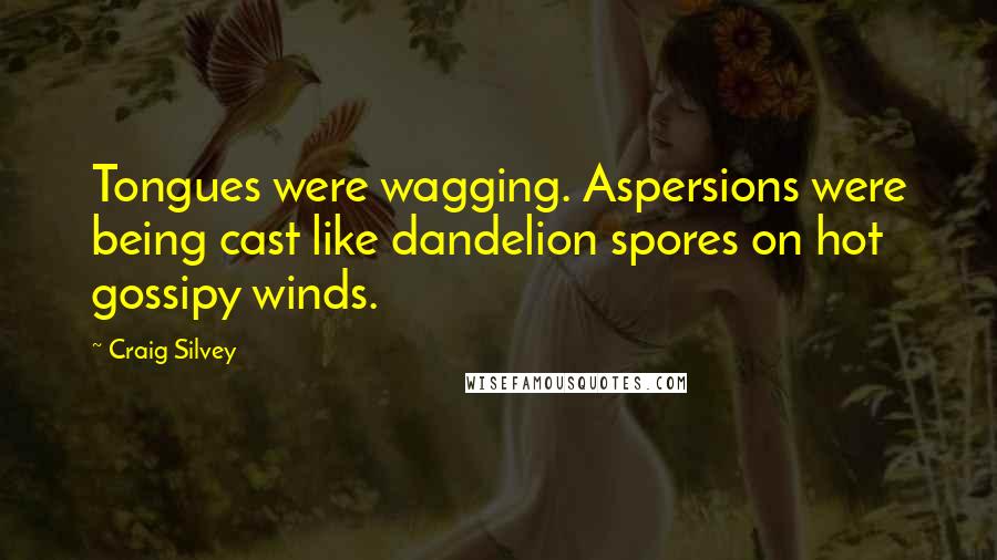 Craig Silvey Quotes: Tongues were wagging. Aspersions were being cast like dandelion spores on hot gossipy winds.