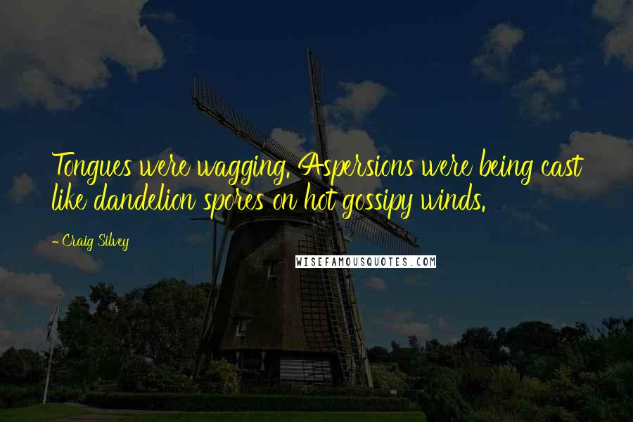 Craig Silvey Quotes: Tongues were wagging. Aspersions were being cast like dandelion spores on hot gossipy winds.