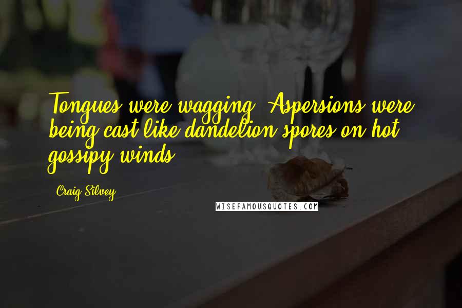 Craig Silvey Quotes: Tongues were wagging. Aspersions were being cast like dandelion spores on hot gossipy winds.