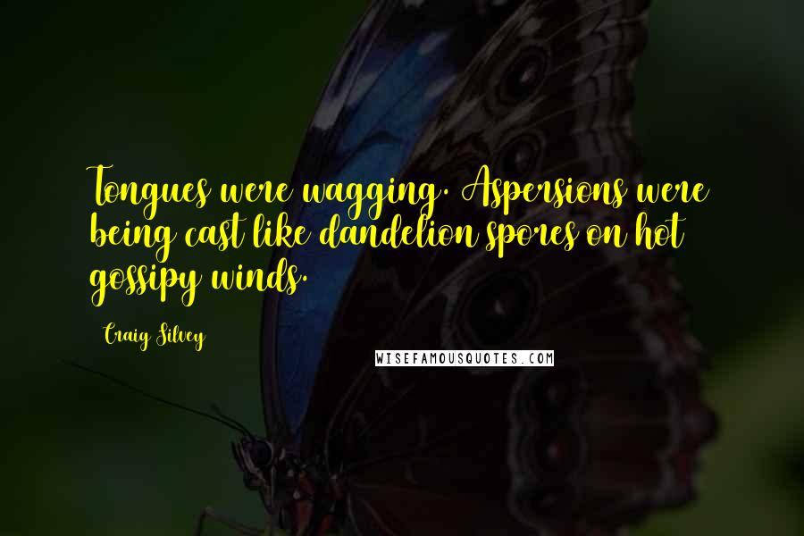 Craig Silvey Quotes: Tongues were wagging. Aspersions were being cast like dandelion spores on hot gossipy winds.