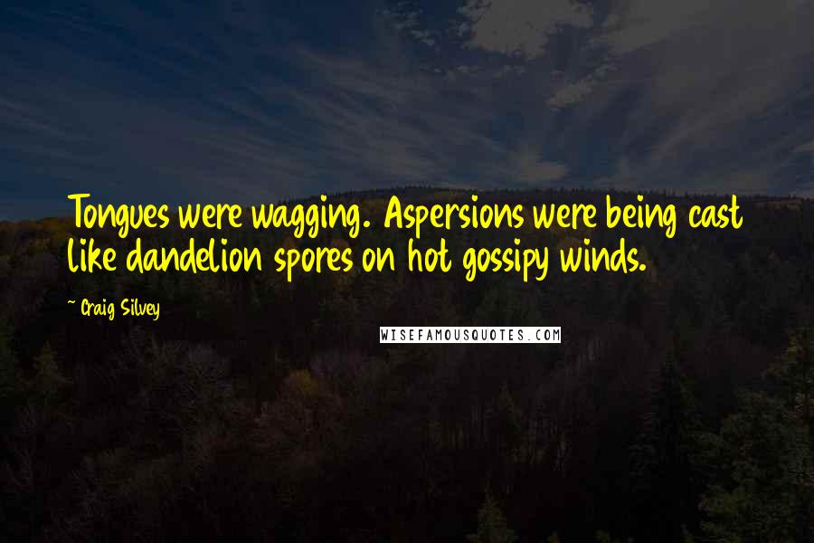 Craig Silvey Quotes: Tongues were wagging. Aspersions were being cast like dandelion spores on hot gossipy winds.