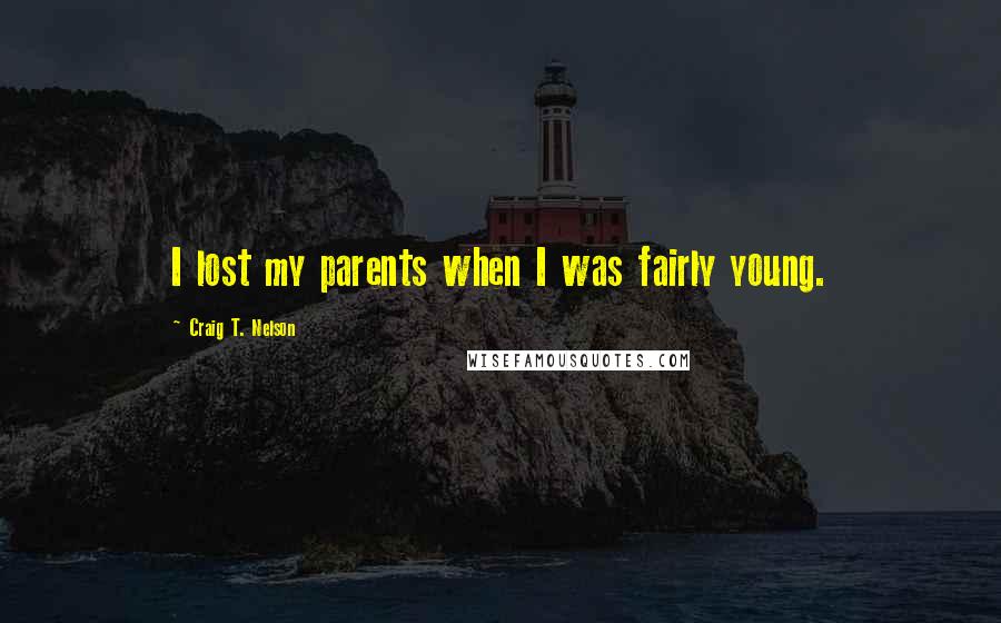 Craig T. Nelson Quotes: I lost my parents when I was fairly young.