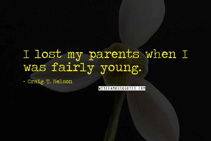 Craig T. Nelson Quotes: I lost my parents when I was fairly young.