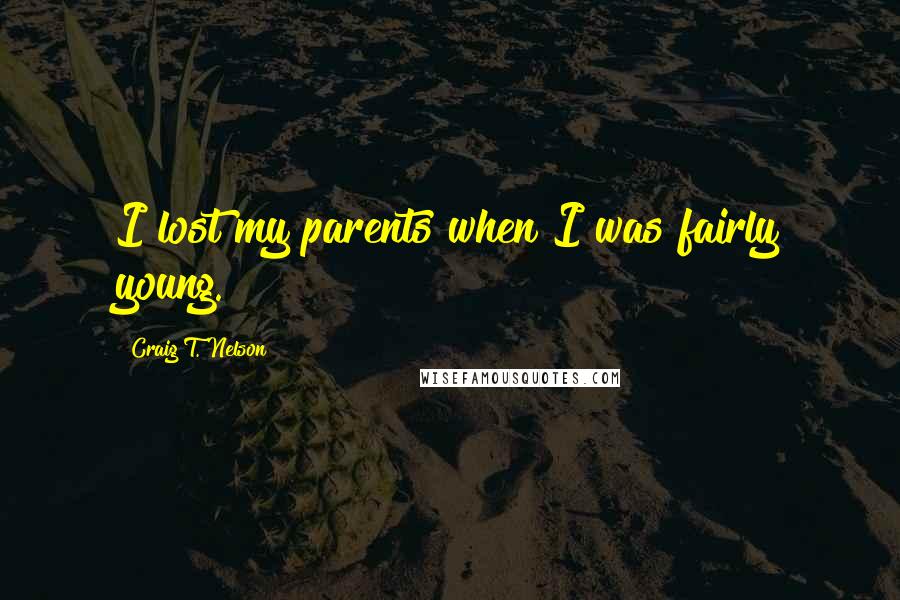 Craig T. Nelson Quotes: I lost my parents when I was fairly young.