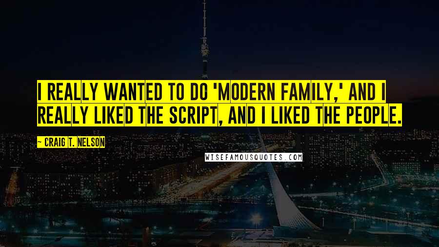 Craig T. Nelson Quotes: I really wanted to do 'Modern Family,' and I really liked the script, and I liked the people.