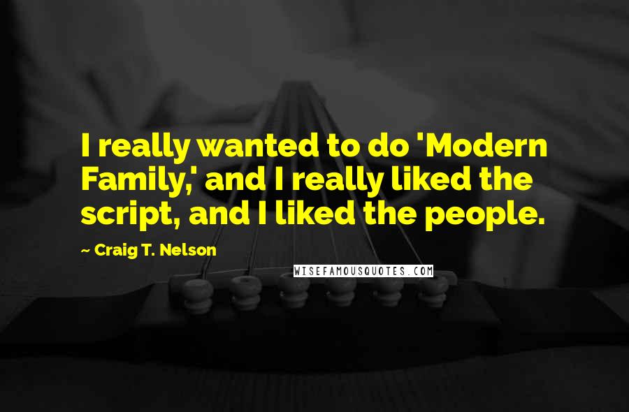 Craig T. Nelson Quotes: I really wanted to do 'Modern Family,' and I really liked the script, and I liked the people.