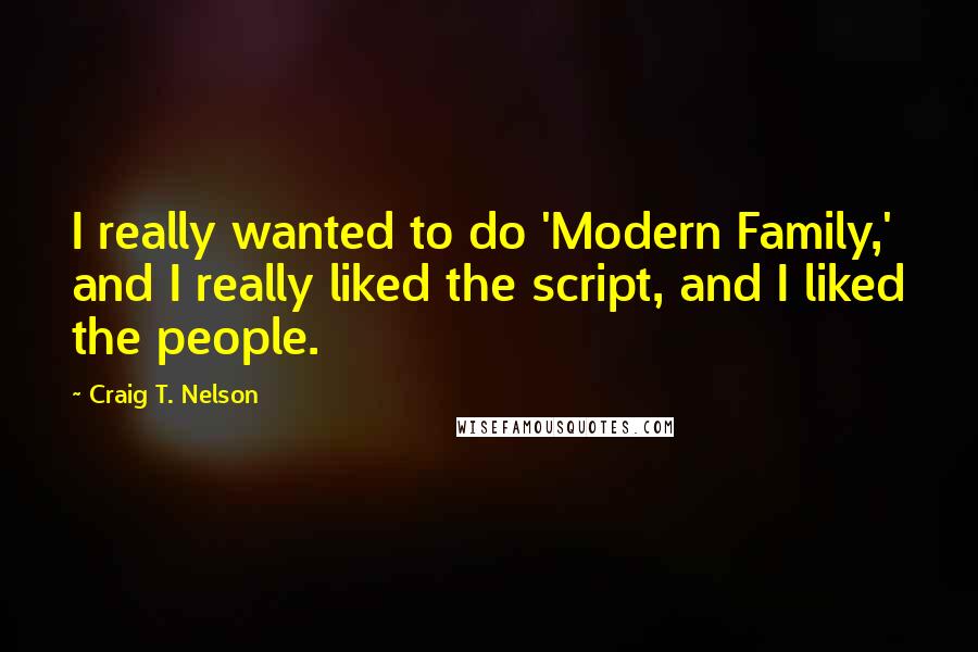 Craig T. Nelson Quotes: I really wanted to do 'Modern Family,' and I really liked the script, and I liked the people.