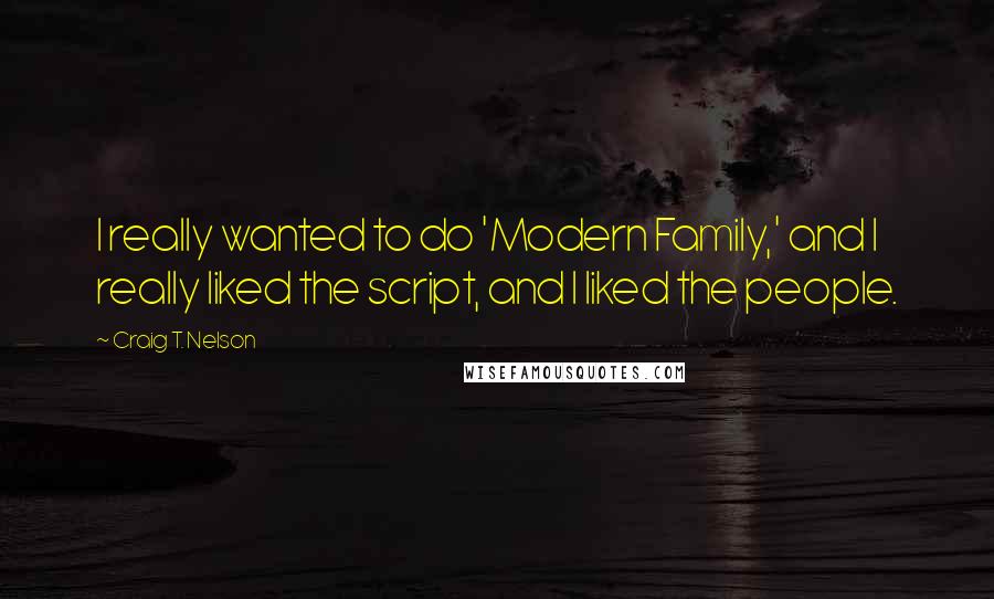 Craig T. Nelson Quotes: I really wanted to do 'Modern Family,' and I really liked the script, and I liked the people.