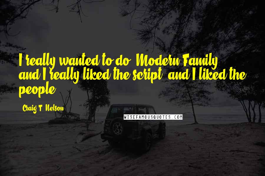 Craig T. Nelson Quotes: I really wanted to do 'Modern Family,' and I really liked the script, and I liked the people.