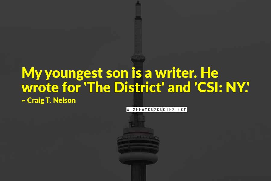 Craig T. Nelson Quotes: My youngest son is a writer. He wrote for 'The District' and 'CSI: NY.'