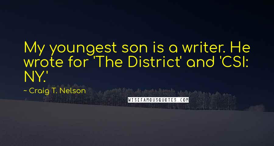 Craig T. Nelson Quotes: My youngest son is a writer. He wrote for 'The District' and 'CSI: NY.'