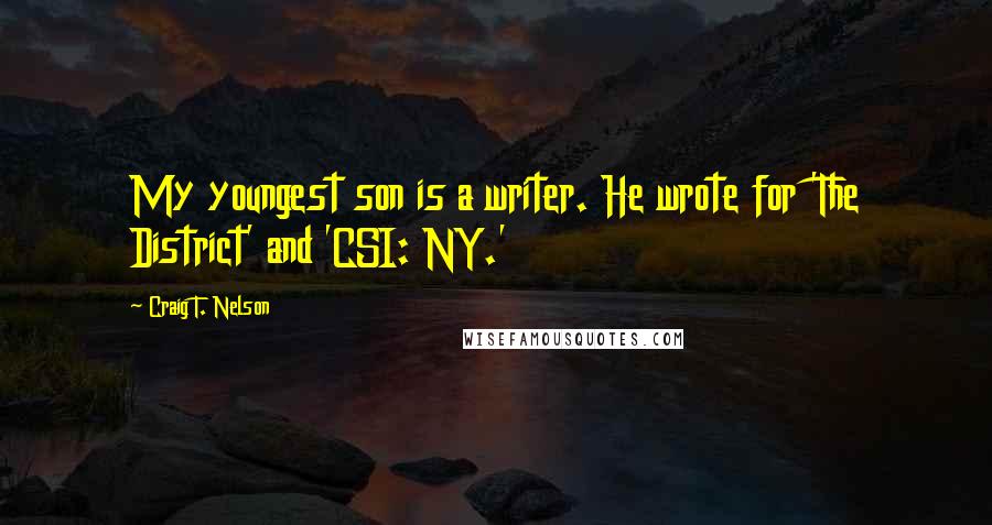 Craig T. Nelson Quotes: My youngest son is a writer. He wrote for 'The District' and 'CSI: NY.'