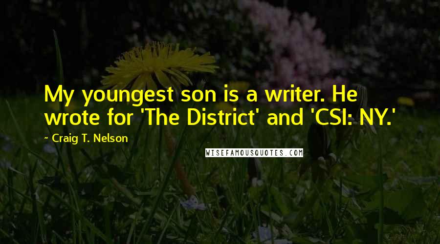 Craig T. Nelson Quotes: My youngest son is a writer. He wrote for 'The District' and 'CSI: NY.'