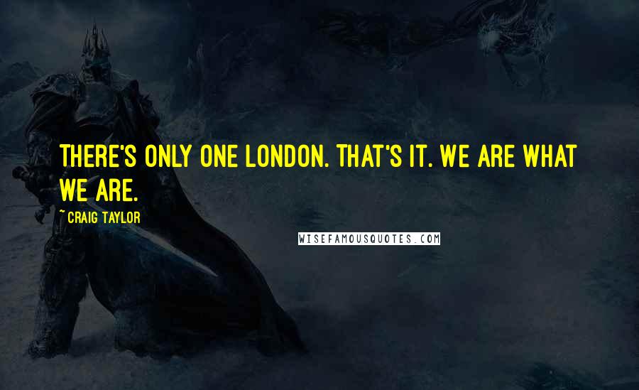 Craig Taylor Quotes: There's only one London. That's it. We are what we are.