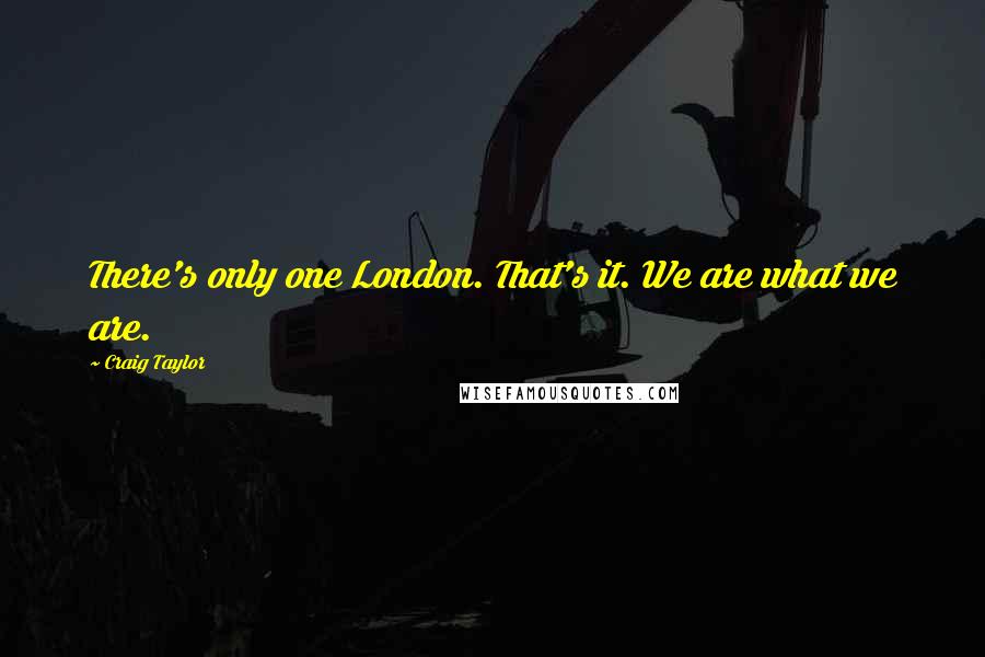 Craig Taylor Quotes: There's only one London. That's it. We are what we are.