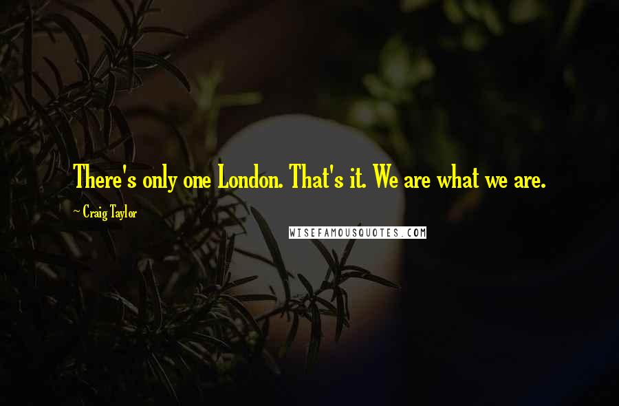 Craig Taylor Quotes: There's only one London. That's it. We are what we are.