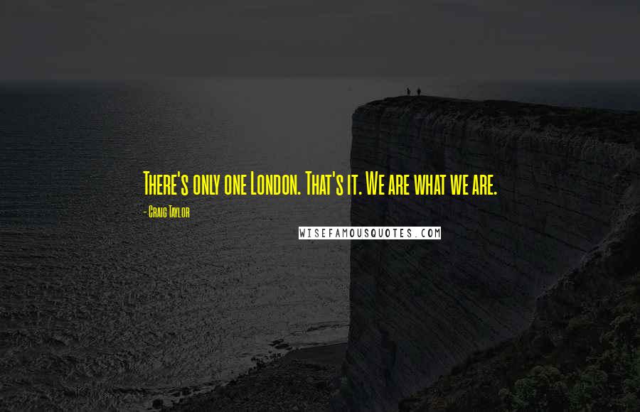 Craig Taylor Quotes: There's only one London. That's it. We are what we are.