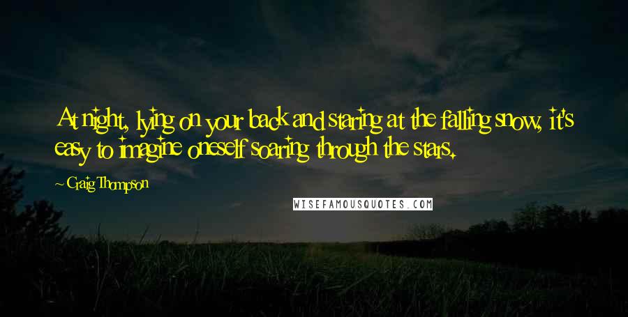 Craig Thompson Quotes: At night, lying on your back and staring at the falling snow, it's easy to imagine oneself soaring through the stars.