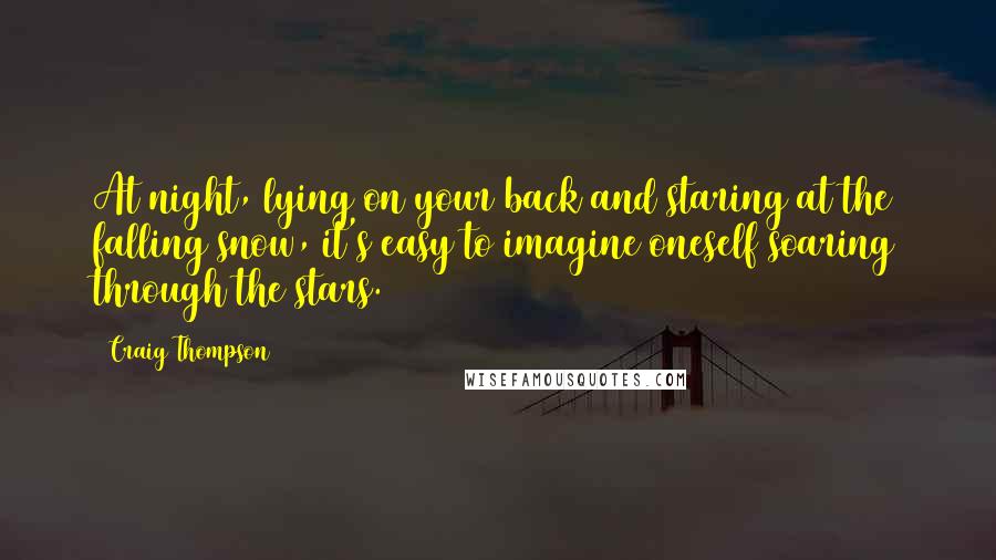 Craig Thompson Quotes: At night, lying on your back and staring at the falling snow, it's easy to imagine oneself soaring through the stars.