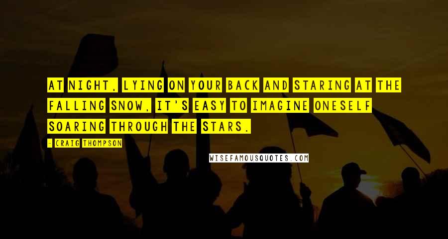 Craig Thompson Quotes: At night, lying on your back and staring at the falling snow, it's easy to imagine oneself soaring through the stars.