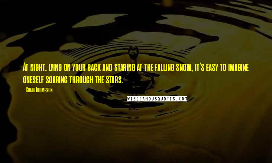 Craig Thompson Quotes: At night, lying on your back and staring at the falling snow, it's easy to imagine oneself soaring through the stars.