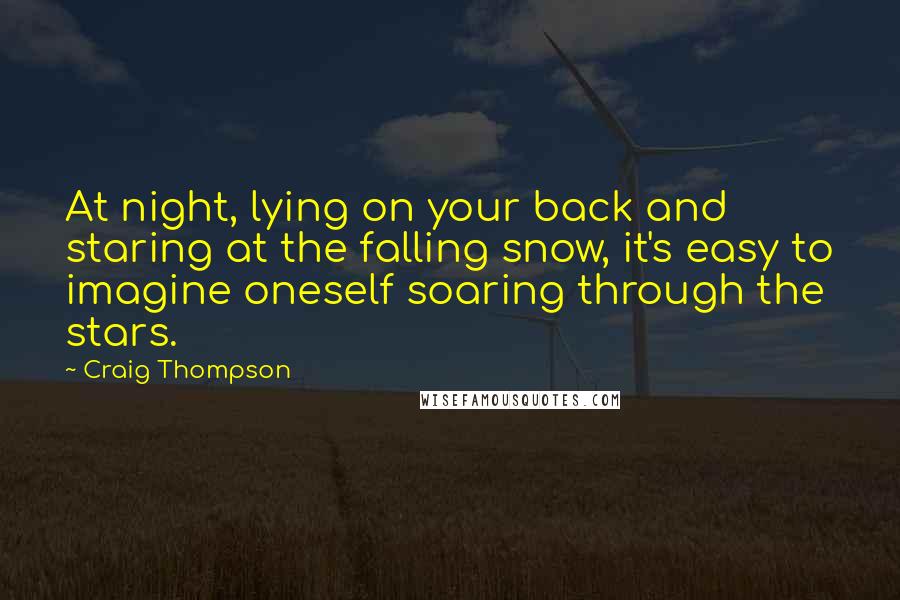 Craig Thompson Quotes: At night, lying on your back and staring at the falling snow, it's easy to imagine oneself soaring through the stars.