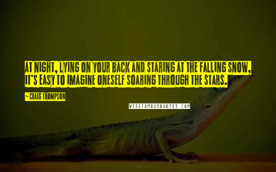 Craig Thompson Quotes: At night, lying on your back and staring at the falling snow, it's easy to imagine oneself soaring through the stars.