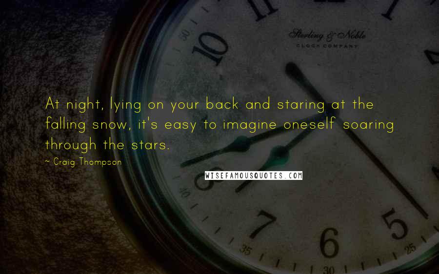 Craig Thompson Quotes: At night, lying on your back and staring at the falling snow, it's easy to imagine oneself soaring through the stars.