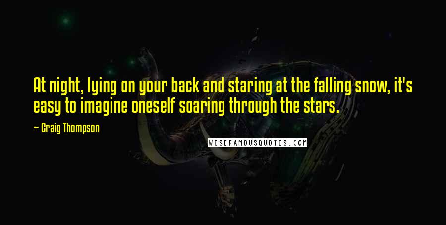 Craig Thompson Quotes: At night, lying on your back and staring at the falling snow, it's easy to imagine oneself soaring through the stars.