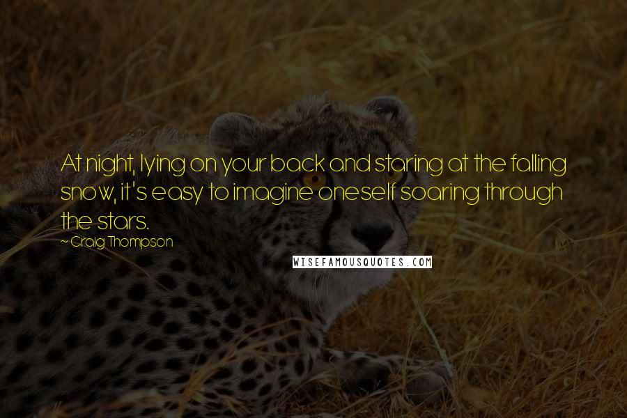 Craig Thompson Quotes: At night, lying on your back and staring at the falling snow, it's easy to imagine oneself soaring through the stars.