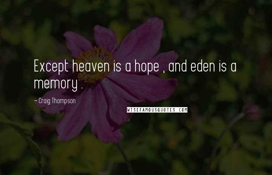 Craig Thompson Quotes: Except heaven is a hope , and eden is a memory .
