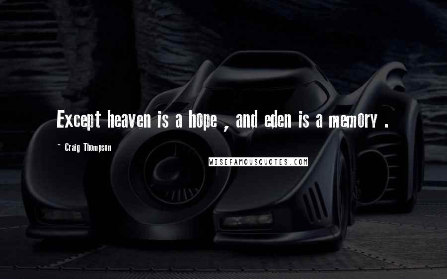 Craig Thompson Quotes: Except heaven is a hope , and eden is a memory .