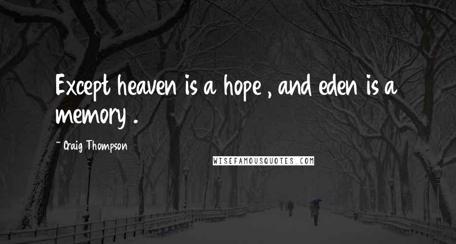 Craig Thompson Quotes: Except heaven is a hope , and eden is a memory .